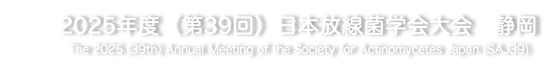 2025年度（第39回）日本放線菌学会大会　静岡 The 2025(39th) Annual Meeting of the Society for Actinomycetes Japan(SAJ39)